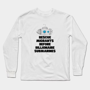 Rescue migrants before billionaire submarines Long Sleeve T-Shirt